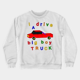 I drive a big boy truck Crewneck Sweatshirt